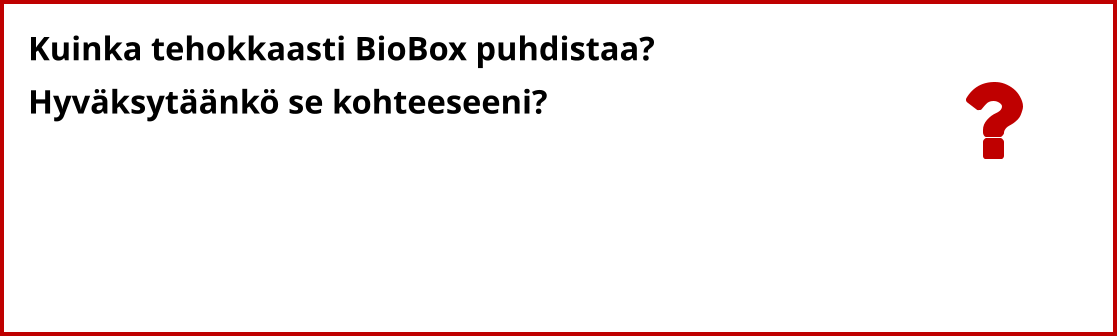 Kuinka tehokkaasti BioBox puhdistaa? Hyväksytäänkö se kohteeseeni?