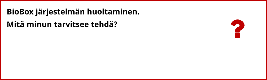 BioBox järjestelmän huoltaminen. Mitä minun tarvitsee tehdä?