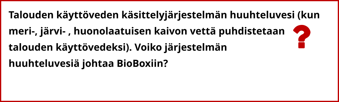 Talouden käyttöveden käsittelyjärjestelmän huuhteluvesi (kun  meri-, järvi- , huonolaatuisen kaivon vettä puhdistetaan  talouden käyttövedeksi). Voiko järjestelmän  huuhteluvesiä johtaa BioBoxiin?
