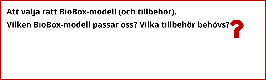Att välja rätt BioBox-modell (och tillbehör). Vilken BioBox-modell passar oss? Vilka tillbehör behövs?