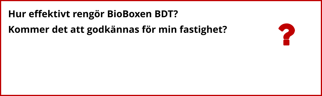 Hur effektivt rengör BioBoxen BDT? Kommer det att godkännas för min fastighet?