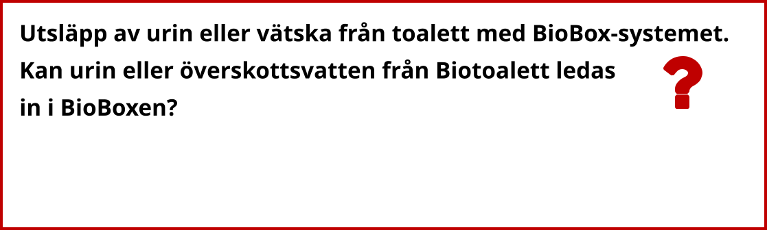 Utsläpp av urin eller vätska från toalett med BioBox-systemet. Kan urin eller överskottsvatten från Biotoalett ledas  in i BioBoxen?