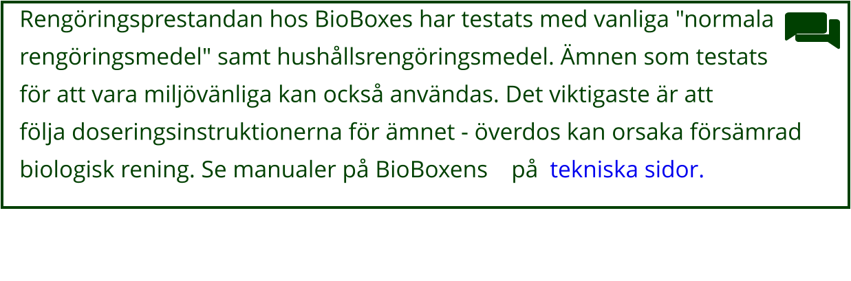 Rengöringsprestandan hos BioBoxes har testats med vanliga "normala  rengöringsmedel" samt hushållsrengöringsmedel. Ämnen som testats  för att vara miljövänliga kan också användas. Det viktigaste är att  följa doseringsinstruktionerna för ämnet - överdos kan orsaka försämrad  biologisk rening. Se manualer på BioBoxens    på  tekniska sidor.