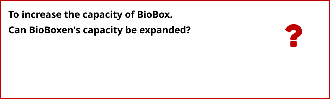 To increase the capacity of BioBox. Can BioBoxen's capacity be expanded?