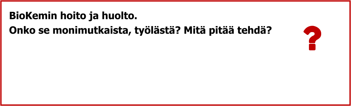 BioKemin hoito ja huolto. Onko se monimutkaista, työlästä? Mitä pitää tehdä?