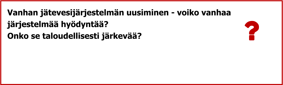 Vanhan jätevesijärjestelmän uusiminen - voiko vanhaa  järjestelmää hyödyntää? Onko se taloudellisesti järkevää?