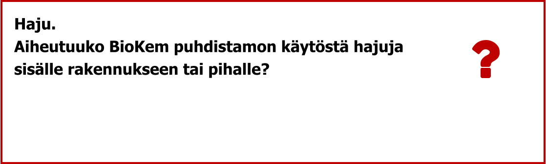 Haju. Aiheutuuko BioKem puhdistamon käytöstä hajuja  sisälle rakennukseen tai pihalle?
