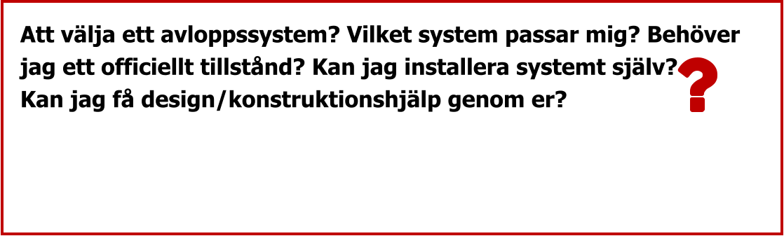 Att välja ett avloppssystem? Vilket system passar mig? Behöver  jag ett officiellt tillstånd? Kan jag installera systemt själv? Kan jag få design/konstruktionshjälp genom er?