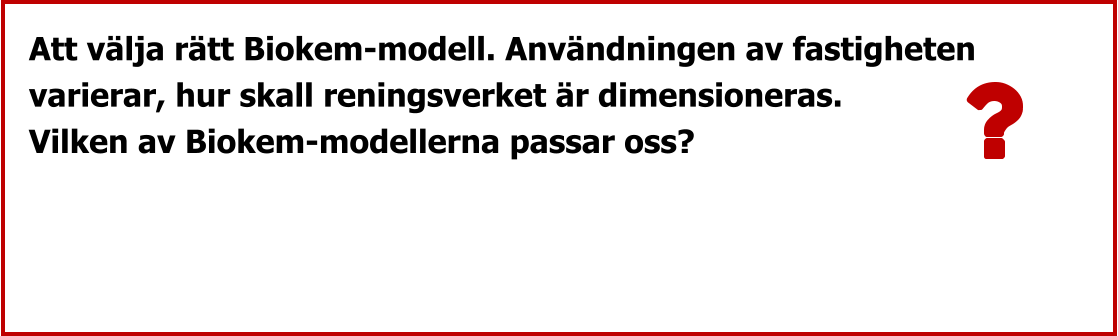 Att välja rätt Biokem-modell. Användningen av fastigheten  varierar, hur skall reningsverket är dimensioneras. Vilken av Biokem-modellerna passar oss?