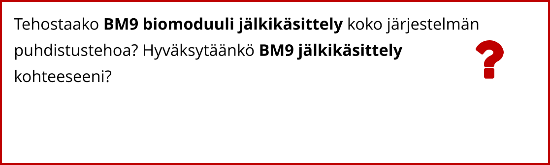 Tehostaako BM9 biomoduuli jälkikäsittely koko järjestelmän  puhdistustehoa? Hyväksytäänkö BM9 jälkikäsittely  kohteeseeni?