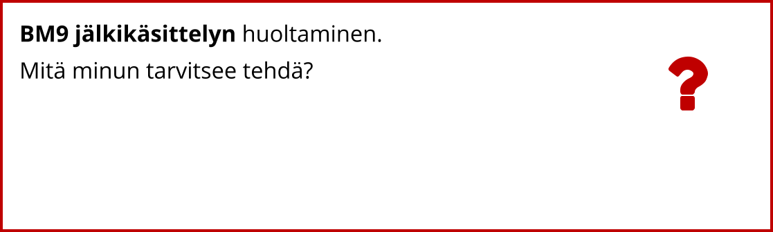 BM9 jälkikäsittelyn huoltaminen. Mitä minun tarvitsee tehdä?