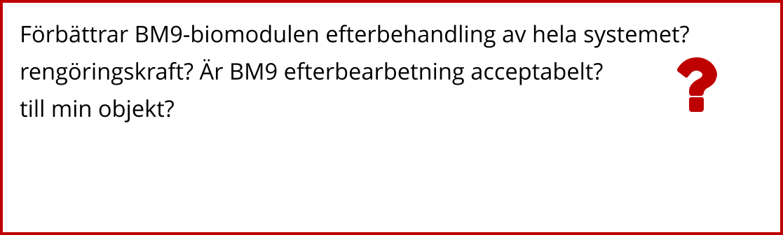 Förbättrar BM9-biomodulen efterbehandling av hela systemet? rengöringskraft? Är BM9 efterbearbetning acceptabelt? till min objekt?