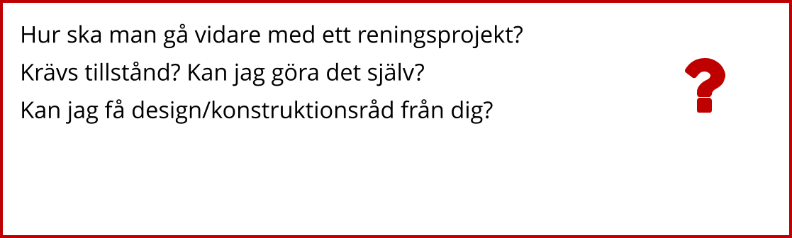 Hur ska man gå vidare med ett reningsprojekt? Krävs tillstånd? Kan jag göra det själv? Kan jag få design/konstruktionsråd från dig?