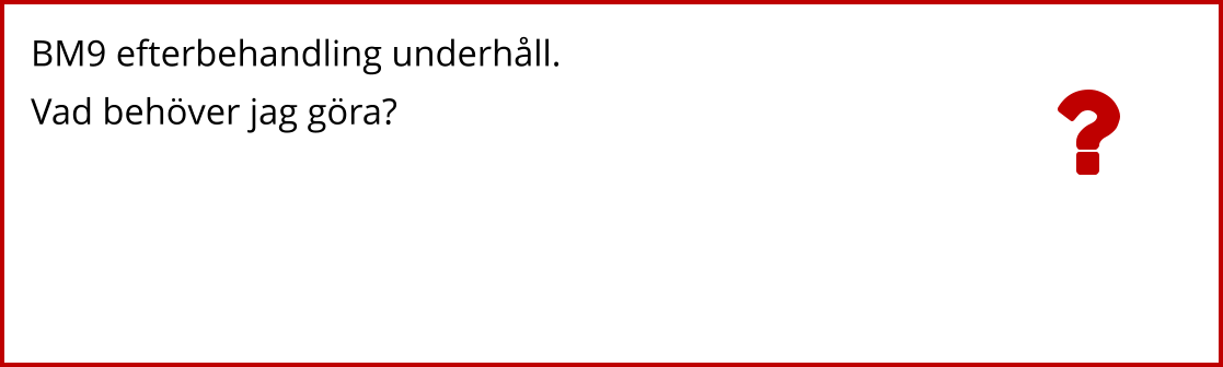 BM9 efterbehandling underhåll. Vad behöver jag göra?
