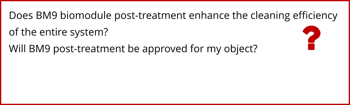 Does BM9 biomodule post-treatment enhance the cleaning efficiency of the entire system?  Will BM9 post-treatment be approved for my object?