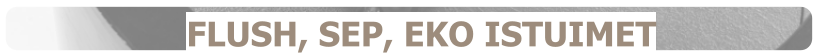 FLUSH, SEP, EKO ISTUIMET