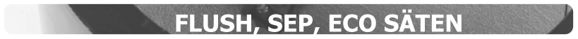FLUSH, SEP, ECO SÄTEN