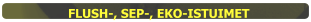 FLUSH-, SEP-, EKO-ISTUIMET