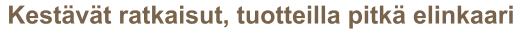Kestävät ratkaisut, tuotteilla pitkä elinkaari