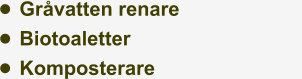 •	Gråvatten renare                       •	Biotoaletter •	Komposterare