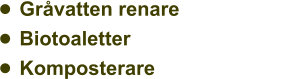 •	Gråvatten renare                       •	Biotoaletter •	Komposterare