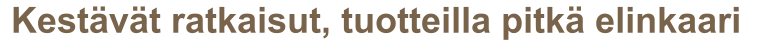 Kestävät ratkaisut, tuotteilla pitkä elinkaari