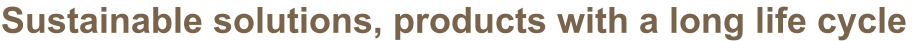 Sustainable solutions, products with a long life cycle
