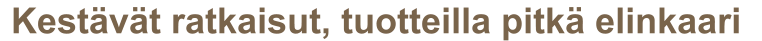 Kestävät ratkaisut, tuotteilla pitkä elinkaari