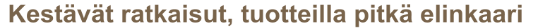 Kestävät ratkaisut, tuotteilla pitkä elinkaari