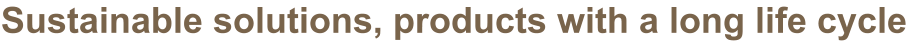 Sustainable solutions, products with a long life cycle